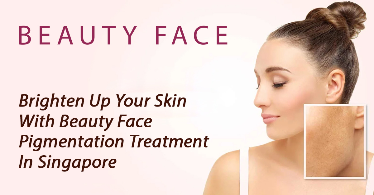 Brighten Up Your Skin With Beauty Face Pigmentation Treatment In Singapore