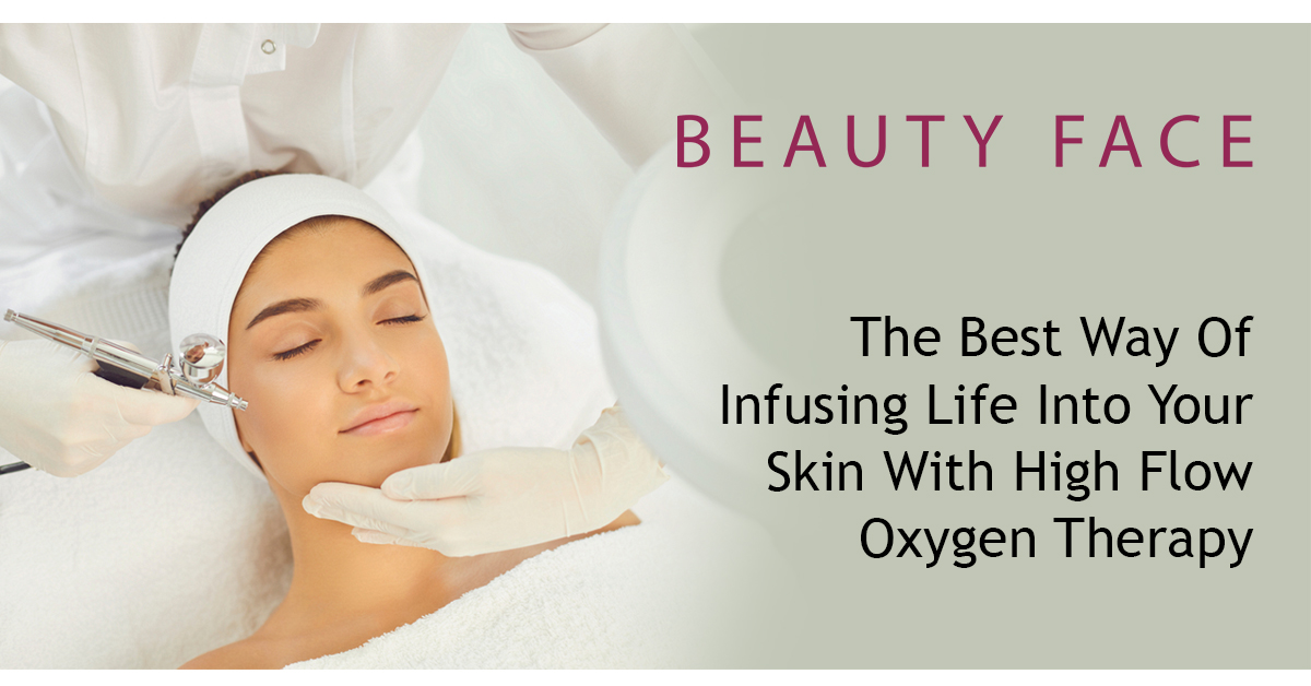 The Best Way Of Infusing Life Into Your Skin With High Flow Oxygen Therapy