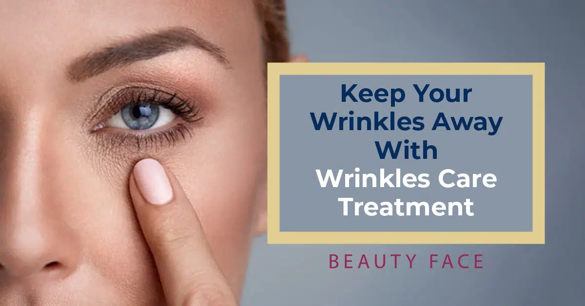Keep Your Wrinkles Away With Wrinkles Care Treatment