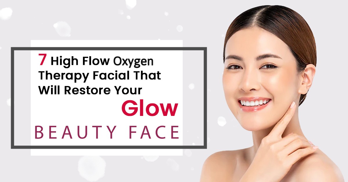 7 High Flow Oxygen Therapy Facial That Will Restore Your Glow