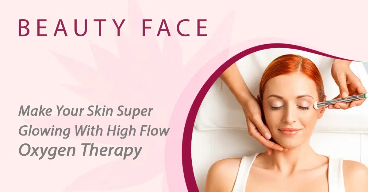 Make Your Skin Super Glowing With High Flow Oxygen Therapy