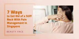 7 Ways to Get Rid of a Stiff Neck With Pain Management in Singapore
