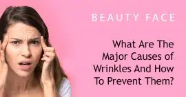 What Are The Major Causes of Wrinkles And How To Prevent Them?